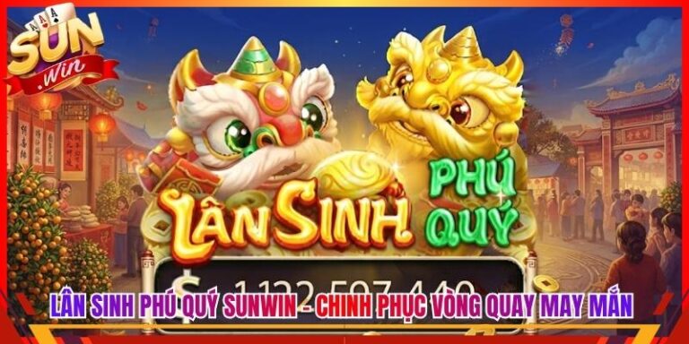 Lân Sinh Phú Quý Sunwin - Chinh Phục Vòng Quay May Mắn